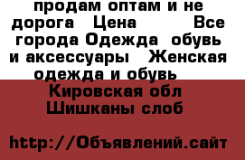 продам оптам и не дорога › Цена ­ 150 - Все города Одежда, обувь и аксессуары » Женская одежда и обувь   . Кировская обл.,Шишканы слоб.